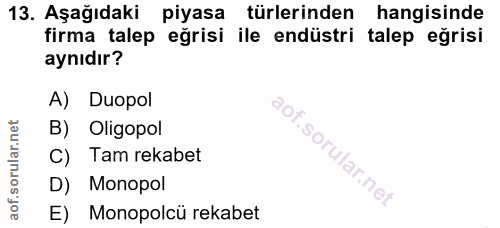13. soru: Aşağıdaki piyasa türlerinden hangisinde firma talep eğrisi ile endüstri talep eğrisi aynıdır? A) Duopol B) Oligopol C…