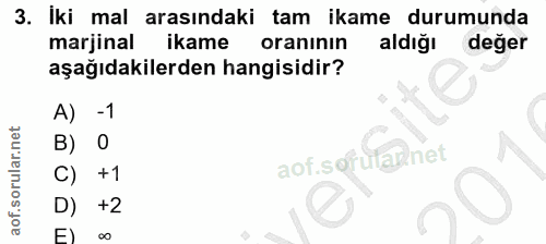 3. soru: Iki mal arasındaki tam ikame durumunda marjinal ikame oranının aldiğı değer aşağıdakilerden hangisidir? A) -1 B) 0 ao…