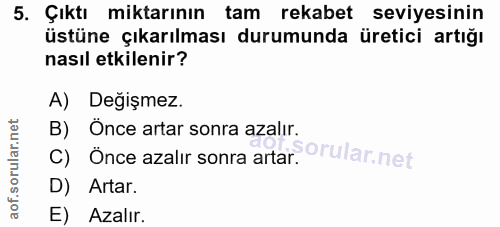 5. soru: Çıktı miktarının tam rekabet seviyesinin üstüne çıkarılması durumunda üretici artığı nasıl etkilenir? A) Değişmez. B)…