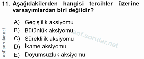 11. soru: Aşağıdakilerden hangisi tercihler üzerine varsayımlardan biri değildir? B) Bütünlük aksiyomuaot. A) Geçişlilik aksiyo…