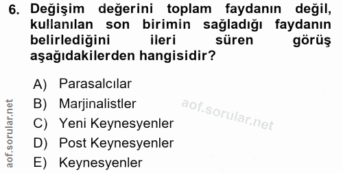 6. soru: Değişim değerini toplam faydanın değil, kullanılan son birimin sağladığı faydanın belirlediğini ileri süren görüş aşa…