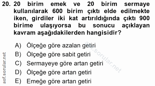 20. soru: 20 birim emek ve 20 birim sermaye kullanılarak 600 birim çıktı elde edilmekte iken, girdiler iki kat artırıldığında ç…