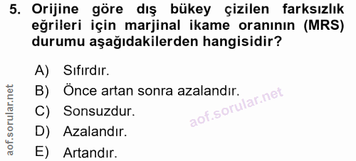 5. soru: Orijine göre dış bükey çizilen farksızlık eğrileri için marjinal ikame oranının (MRS) durumu aşağıdakilerden hangisid…