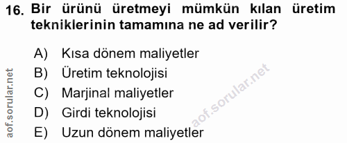 16. soru: Bir ürünü üretmeyi mümkün kılan üretim tekniklerinin tamamına ne ad verilir? A)Kısa dönem maliyetler B) Üretim teknol…