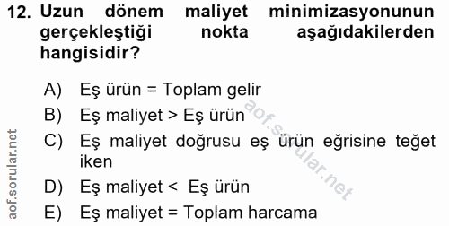 12. soru: Uzun dönem maliyet minimizasyonunun gerçekleştiği nokta aşağıdakilerden hangisidir? A) Eş ürün = Toplam gelir Eş mali…