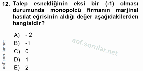 12. soru: Talep esnekliğinin eksi bir (-1) olması durumunda monopolcü firmanın marjinal hasılat eğrisinin aldığı değer aşağıdak…