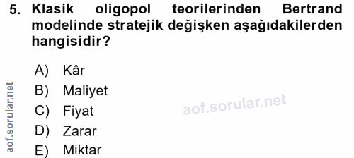 5. soru: Klasik oligopol teorilerinden Bertrand Bertrand modelinde stratejik değişken aşağıdakilerden hangisidir? A) Kâr B) Ma…