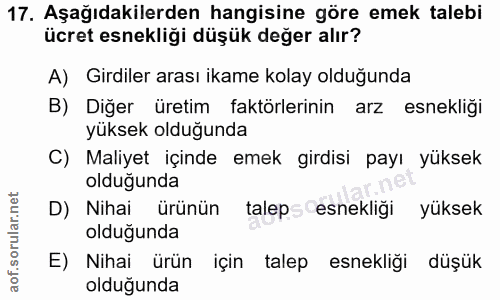 17. soru: Aşağıdakilerden hangisine göre emek talebi ücret esnekliği düşük değer alır? A) Girdiler arası ikame kolay olduğunda…