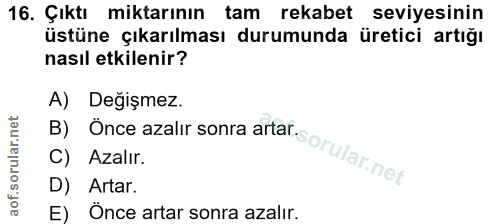 16. soru: Çıktı miktarının tam rekabet seviyesinin üstüne çıkarılması durumunda üretici artığı nasıl etkilenir? B) Once azalir…