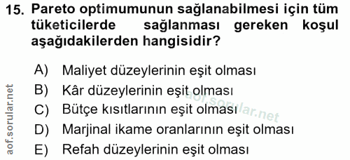 15. soru: Pareto optimumunun sağlanabilmesi için tüm tüketicilerde saglanması gereken koşul aşağıdakilerden hangisidir? A) Mali…