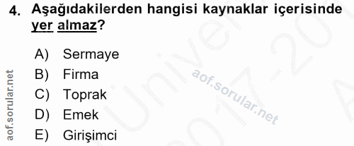 4. soru: Aşağıdakilerden hangisi kaynaklar içerisinde yer almaz? A) Sermaye B) Firma C) Toprak D) Emek E) Girişimci