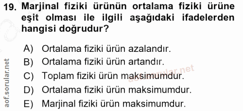 19. soru: Marjinal fiziki ürünün ortalama fiziki ürüne eşit olması ile ilgili aşağıdaki ifadelerden hangisi doğrudur? A) Ortala…