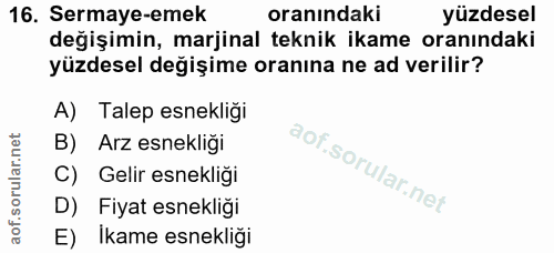 16. soru: Sermaye-emek oranındaki yüzdesel değişimin, marjinal teknik ikame oranındaki yüzdesel değişime oranına ne ad verilir?…
