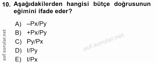 10. soru: Aşağıdakilerden hangisi bütçe doğrusunun eğimini ifade eder? A) -Px/Py B) +Px/Py C) Py/Px D) I/Py E) I/Px
