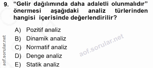 9. soru: "Gelir dağılımında daha adaletli olunmalıdır" önermesi aşağıdaki analiz türlerinden hangisi içerisinde değerlendirili…