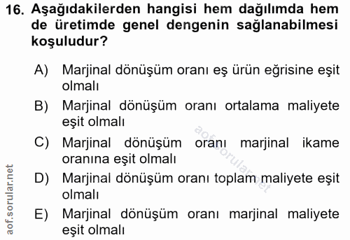 16. soru: Aşağıdakilerden hangisi hem dağılımda hem de üretimde genel dengenin sağlanabilmesi koşuludur? A) Marjinal dönüşüm or…