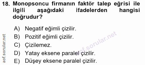 18. soru: Monopsoncu firmanın faktör talep eğrisi ile ilgili aşağıdaki ifadelerden hangisi doğrudur? A) Negatif eğimli çizilir.…