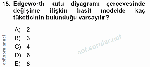 15. soru: Edgeworth kutu diyagramı çerçevesinde değişime ilişkin basit modelde kaç tüketicinin bulunduğu varsayılır? A) 2 B) 3…