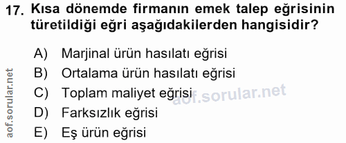 17. soru: Kısa dönemde firmanın emek talep eğrisinin türetildiği eğri aşağıdakilerden hangisidir? A) Marjinal ürün hasılatı eğr…