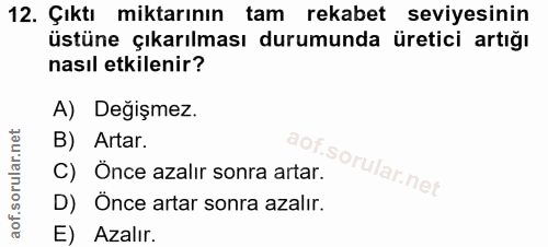 12. soru: Çıktı miktarının tam rekabet seviyesinin üstüne çıkarılması durumunda üretici artığı nasıl etkilenir? A) Değişmez. B)…