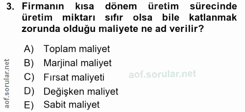 3. soru: Firmanın kısa dönem üretim sürecinde üretim miktarı sıfır olsa bile katlanmak zorunda olduğu maliyete ne ad verilir?…