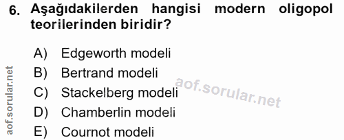 6. soru: Aşağıdakilerden hangisi modern oligopol teorilerinden biridir? A) Edgeworth modeli C) Stackelberg modeli Of. B) Bertr…