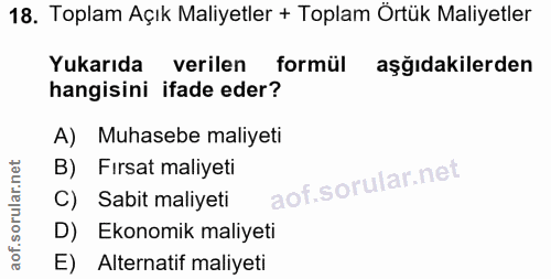 18. soru: Toplam Açık Maliyetler + Toplam Örtük Maliyetler Yukarıda verilen formül aşıdakilerden hangisini ifade eder? A) Muhas…