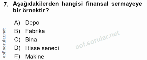 7. soru: Aşağıdakilerden hangisi finansal sermayeye bir örnektir? A) Depo B) Fabrika C) Bina D) Hisse senedi E) Makine