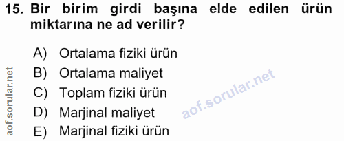15. soru: Bir birim girdi başına elde edilen ürün miktarına ne ad verilir? A) Ortalama fiziki ürün B) Ortalama maliyet C) Topla…