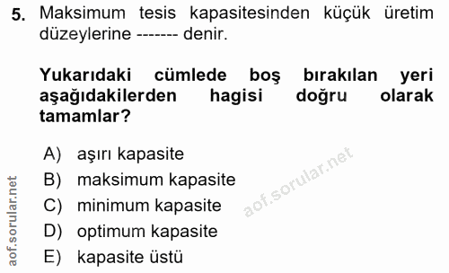 5. soru: Maksimum tesis kapasitesinden küçük üretim düzeylerine -- denir. Yukarıdaki cümlede boş bırakılan yeri aşağıdakilerde…
