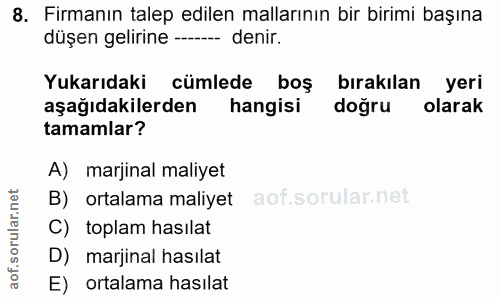 8. soru: Firmanın talep edilen mallarının bir birimi başına düşen gelirine -- denir. Yukarıdaki cümlede boş bırakılan yeri aşa…