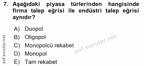 7. soru: Aşağıdaki piyasa türlerinden hangisinde firma talep eğrisi ile endüstri talep eğrisi aynıdır? A) Duopol B) Oligopol o…
