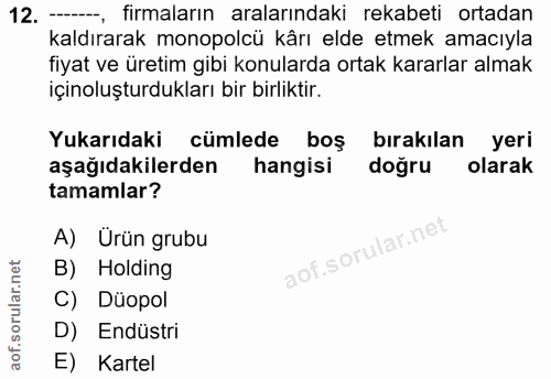 12. soru: --, firmaların aralarındaki rekabeti ortadan kaldırarak monopolcü kârı elde etmek amacıyla fiyat ve üretim gibi konul…