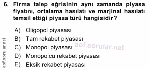6. soru: Firma talep eğrisinin aynı zamanda piyasa fiyatını, ortalama hasılatı ve marjinal hasılatı temsil ettiği piyasa türü…