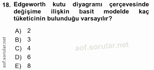 18. soru: Edgeworth kutu diyagramı çerçevesinde değişime ilişkin basit modelde kaç tüketicinin bulunduğu varsayılır? A) 2 в) 3…