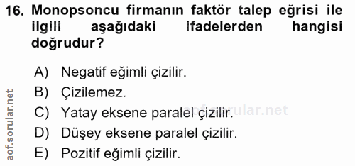 16. soru: Monopsoncu firmanın faktör talep eğrisi ile ilgili aşağıdaki ifadelerden hangisi doğrudur? A) Negatif egimli çizilir.…