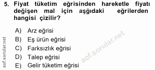 5. soru: Fiyat tüketim eğrisinden hareketle fiyatı değişen mal için aşıdaki eğrilerden hangisi çizilir? A) Arz eğrisi B) Eş ür…