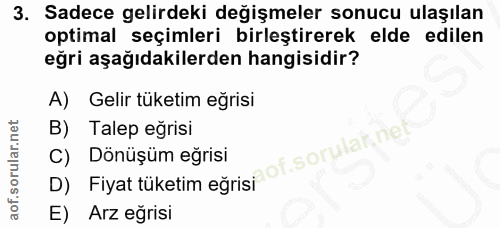 3. soru: Sadece gelirdeki değişmeler sonucu ulaşılan optimal seçimleri birleştirerek elde edilen eğri aşağıdakilerden hangisid…