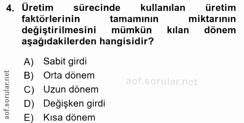4. soru: Üretim sürecinde kullanılan üretim faktörlerinin tamaminın miktarının değiştirilmesini mümkün kılan dönem aşağıdakile…