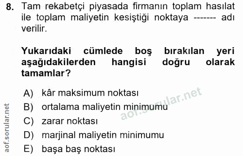 8. soru: Tam rekabetçi piyasada firmanın toplam hasılat ile toplam maliyetin kesiştiğı noktaya -- adı verilir. Yukarıdaki cüml…