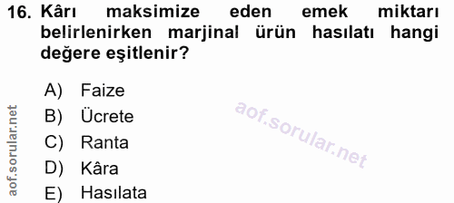16. soru: Kârı maksimize eden emek miktarı belirlenirken marjinal ürün hasılatı hangi değere eşitlenir? A) Faize B) Ücrete C) R…