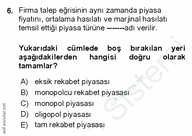 6. soru: Firma talep eğrisinin aynı zamanda piyasa fiyatını, ortalama hasılatı ve marjinal hasılatı temsil ettigi piyasa türün…