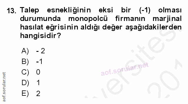 13. soru: Talep esnekliginin eksi bir (-1) olması durumunda monopolcü firmanın marjinal hasılat eğrisinin aldığı değer aşağıdak…