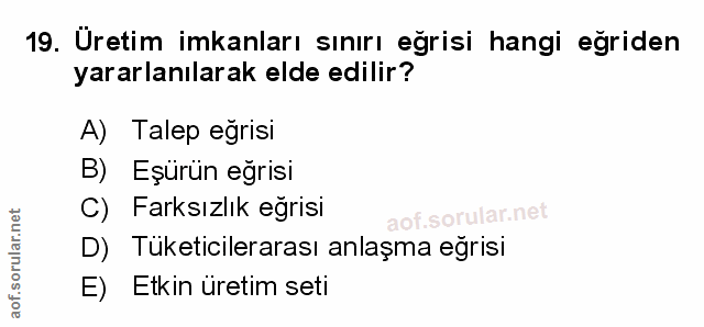19. soru: Üretim imkanları sınırı eğrisi hangi eğriden yararlanılarak elde edilir? A) Talep eğrisi B) Eşürün eğrisi C) Farksızl…