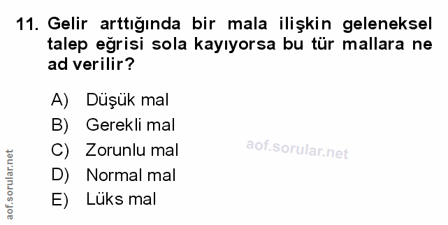11. soru: Gelir arttığında bir mala ilişkin geleneksel talep eğrisi sola kayıyorsa bu tür mallara ne ad verilir? A) Düşük mal B…