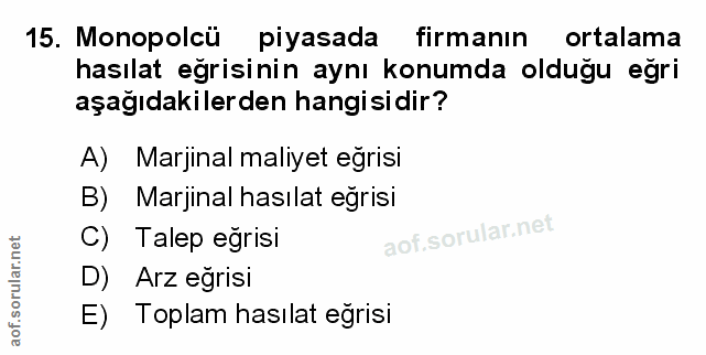 15. soru: Monopolcü piyasada firmanın ortalama hasılat eğrisinin aynı konumda olduğu eğri aşağıdakilerden hangisidir? A) Marjin…