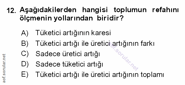 12. soru: Aşağıdakilerden hangisi toplumun refahını ölçmenin yollarından biridir? A) Tüketici artığının karesi B) Tuketici artı…