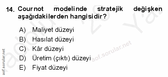 14. soru: Cournot modelinde stratejik degişken aşağıdakilerden hangisidir? A) Maliyet düzeyi B) Hasılat düzeyi C) Kâr düzeyi D)…