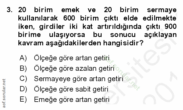 3. soru: 20 birim emek ve 20 birim sermaye kullanılarak 600 birim çıktı elde edilmekte iken, girdiler iki kat artırıldığında ç…
