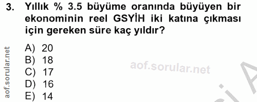 3. soru: Yıllık % 3.5 büyüme oranında büyüyen bir ekonominin reel GSYIH iki katına çıkması için gereken süre kaç yıldır? A) 20…